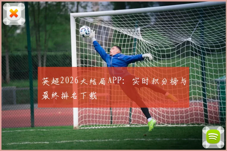 英超2026大结局APP：实时积分榜与最终排名下载