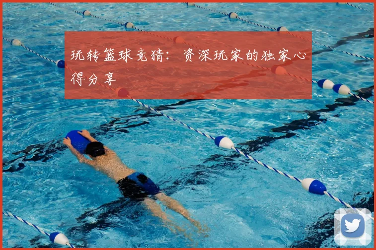 玩转篮球竞猜:资深玩家的独家心得分享