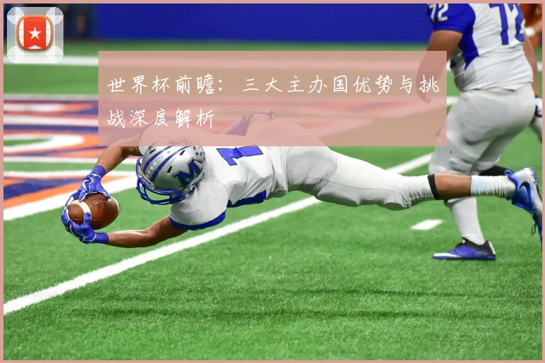世界杯前瞻：三大主办国优势与挑战深度解析